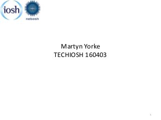 Martyn Yorke
TECHIOSH 160403




                  1
 
