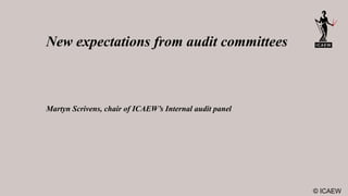 New expectations from audit committees
Martyn Scrivens, chair of ICAEW’s Internal audit panel
© ICAEW
 