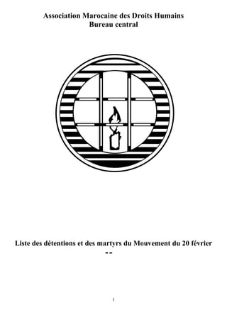 Association Marocaine des Droits Humains
                     Bureau central




Liste des détentions et des martyrs du Mouvement du 20 février
                            --




                                 1
 