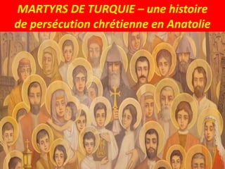 MARTYRS DE TURQUIE – une histoire
de persécution chrétienne en Anatolie
 