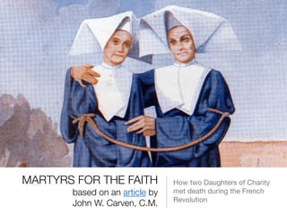 MARTYRS FOR THE FAITH
based on an article by
John W. Carven, C.M.

How two Daughters of Charity
met death during the French
Revolution

 