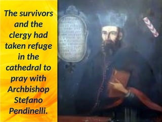 The survivors
and the
clergy had
taken refuge
in the
cathedral to
pray with
Archbishop
Stefano
Pendinelli.
 