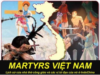 MARTYRS VIỆT NAM
Lịch sử của nhà thờ công giáo và các vị tử đạo của nó ở IndoChina
 