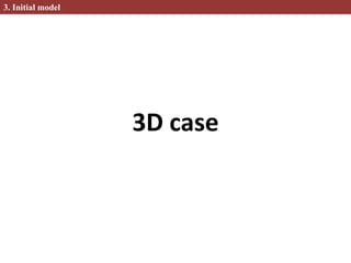 3D case
3. Initial model
 