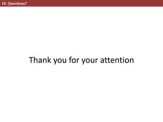 Thank you for your attention
10. Questions?
 