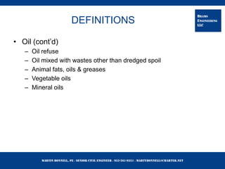 Martin Bonnell, PE ◊ Senior Civil Engineer ◊ 952-261-9351 ◊ martybonnell@charter.net
BRAMS
ENGINEERING
LLC
DEFINITIONS
• Oil (cont’d)
– Oil refuse
– Oil mixed with wastes other than dredged spoil
– Animal fats, oils & greases
– Vegetable oils
– Mineral oils
 