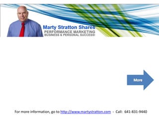 For more information, go to http://www.martystratton.com - Call: 641-831-9440
 