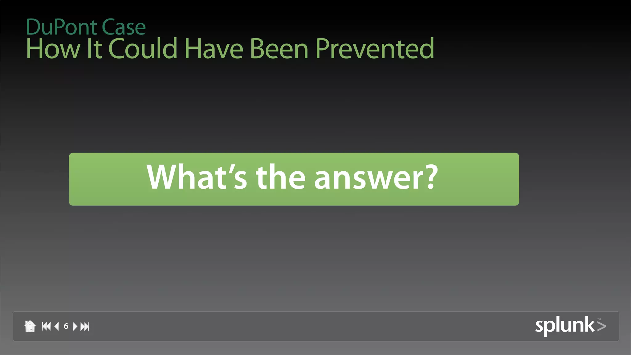 DuPont Case
How It Could Have Been Prevented



          What’s the answer?


   6
 