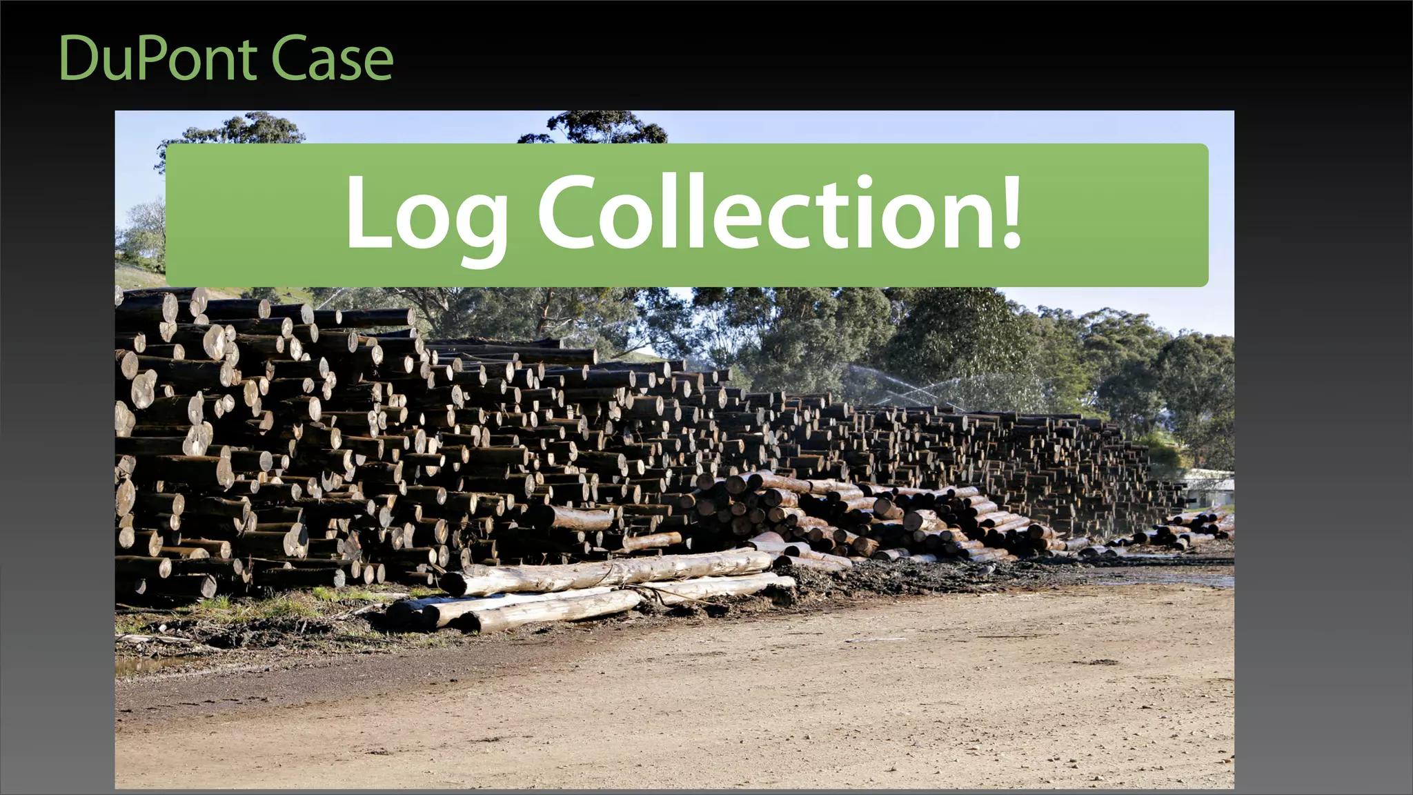 DuPont Case

         Log Collection!
 