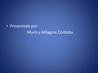 • Presentado por:
María y Milagros Córdoba.
 