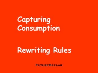 Capturing Consumption Rewriting Rules FutureBazaar 