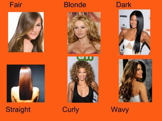 Fair Blonde Dark
Straight Curly Wavy