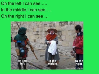On the left I can see ….
In the middle I can see …
On the right I can see …