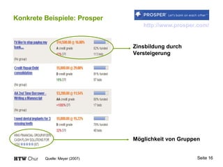Konkrete Beispiele: Prosper http://www.prosper.com / Quelle: Meyer (2007) Zinsbildung durch Versteigerung Möglichkeit von Gruppen 