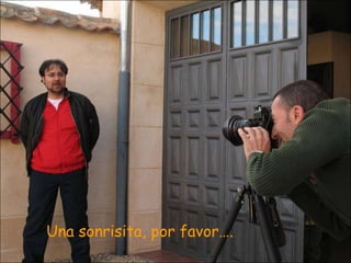 Una sonrisita, por favor….
 