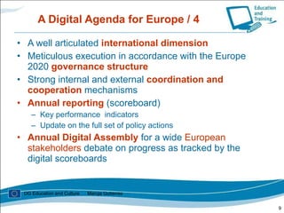 A Digital Agenda for Europe / 4 <ul><li>A well articulated  international dimension </li></ul><ul><li>Meticulous execution...