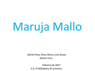 Maruja Mallo
Adrián Pose, Brais Otero, Lino Souto
Adrián Ures
Febreiro de 2017
C.E.I.P Milladoiro 6º primaria
 