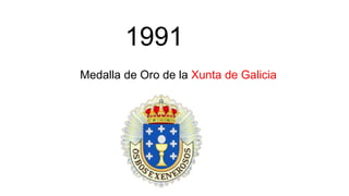 1991
Medalla de Oro de la Xunta de Galicia
 