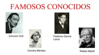 FAMOSOS CONOCIDOS
Salvador Dalí
Concha Méndez
Federico García
Lorca
Rafael Alberti
 