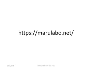 2016/9/18 第49回 情報科学若手の会
https://marulabo.net/
 