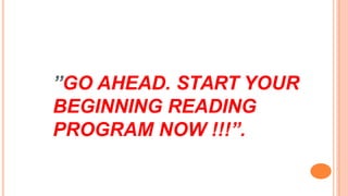 ”GO AHEAD. START YOUR
BEGINNING READING
PROGRAM NOW !!!”.
 