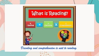 Decoding and comprehension is next to reading.
 