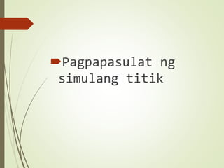 Pagpapasulat ng
simulang titik
 