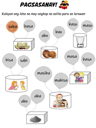 Kulayan ang lobo na may angkop na salita para sa larawan
Pagsasanay!
saba basa
bao
abo
maso
baso
sabi
bisa
aba
abo
basa
masa
masiba
mabisa
 