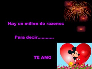 Hay un millon de razones Para decir………… TE AMO 