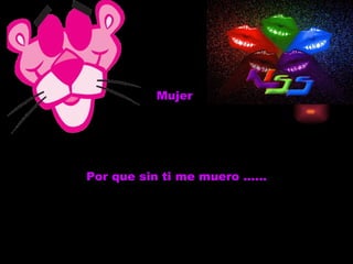 Mujer  Por que sin ti me muero …… Mi ser depende de esos besosssss 