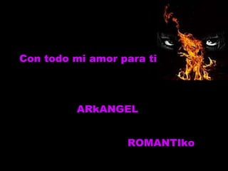 Con todo mi amor para ti ARkANGEL  ROMANTIko 