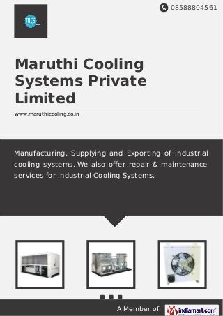08588804561
A Member of
Maruthi Cooling
Systems Private
Limited
www.maruthicooling.co.in
Manufacturing, Supplying and Exporting of industrial
cooling systems. We also oﬀer repair & maintenance
services for Industrial Cooling Systems.
 