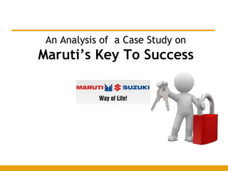 An Analysis of a Case Study on
Maruti’s Key To Success
 