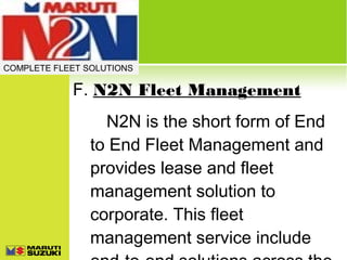 COMPLETE FLEET SOLUTIONS

F. N2N Fleet Management
N2N is the short form of End
to End Fleet Management and
provides lease and fleet
management solution to
corporate. This fleet
management service include

 