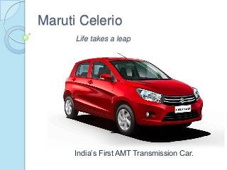 Maruti Celerio
Life takes a leap
India’s First AMT Transmission Car.
 