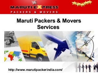 Maruti Packers & MoversMaruti Packers & Movers
ServicesServices
http://www.marutipackerindia.com/
 