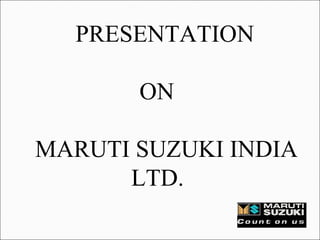 PRESENTATION
ON
MARUTI SUZUKI INDIA
LTD.
 