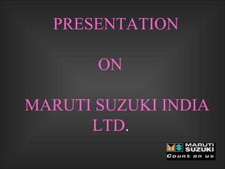PRESENTATION   ON MARUTI SUZUKI INDIA  LTD . 