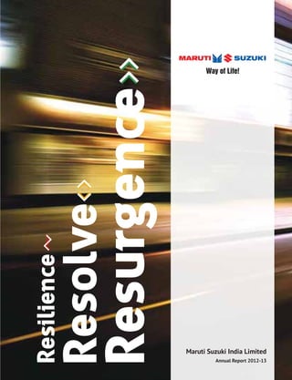 Resilience
Resolve
Resurgence
Maruti Suzuki India Limited
Annual Report 2012-13
 