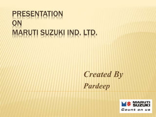 PRESENTATION
ON
MARUTI SUZUKI IND. LTD.
Created By
Pardeep
 
