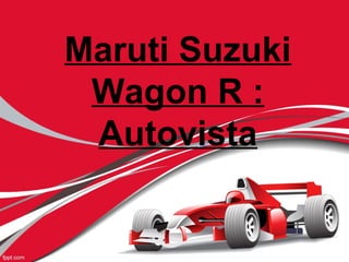 Maruti Suzuki
Wagon R :
Autovista
 