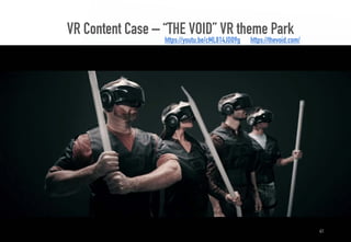 VR Content Case – “THE VOID” VR theme Park
41
https://youtu.be/cML814JD09g https://thevoid.com/
 