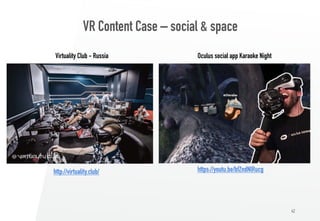 VR Content Case – social & space
42
http://virtuality.club/ https://youtu.be/bfZndNlRucg
Virtuality Club - Russia Oculus social app Karaoke Night
 