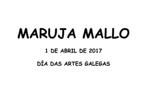 MARUJA MALLO
1 DE ABRIL DE 2017
DÍA DAS ARTES GALEGAS
 