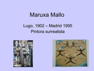 Maruxa Mallo Lugo, 1902 – Madrid 1995 Pintora surrealista 