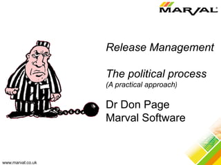 www.marval.co.uk
Release Management
The political process
(A practical approach)
Dr Don Page
Marval Software
 