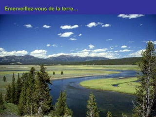 Emerveillez-vous de la terre…