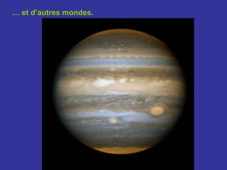 … et d’autres mondes.