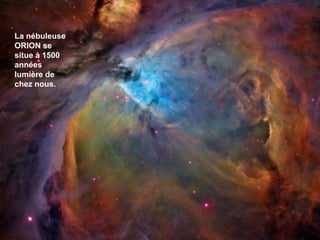 La nébuleuse  ORION se situe à 1500 années lumière de chez nous. 