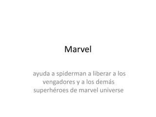 Marvel
ayuda a spiderman a liberar a los
vengadores y a los demás
superhéroes de marvel universe

 